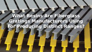 What Resins Are Fiberglass Gratings Manufacturers Using For.pptx