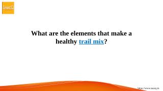 What are the elements that make a healthy trail mix.pptx